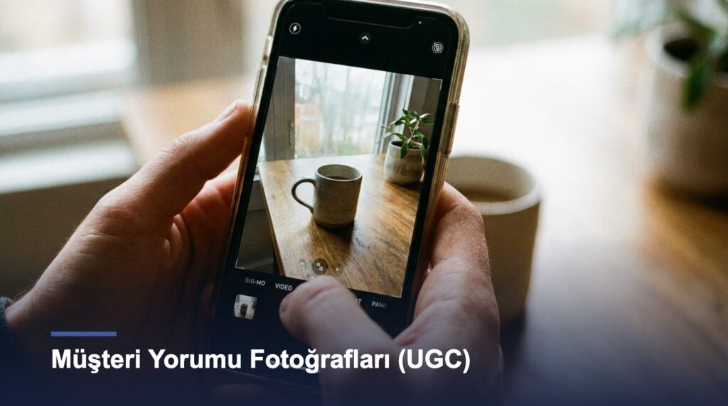 Müşteri Yorumu Fotoğrafları (UGC) Markanız İçin Neden Değerli?